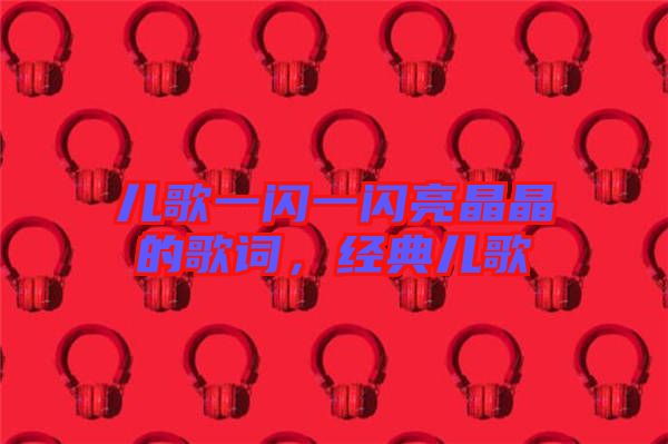 兒歌一閃一閃亮晶晶的歌詞，經(jīng)典兒歌