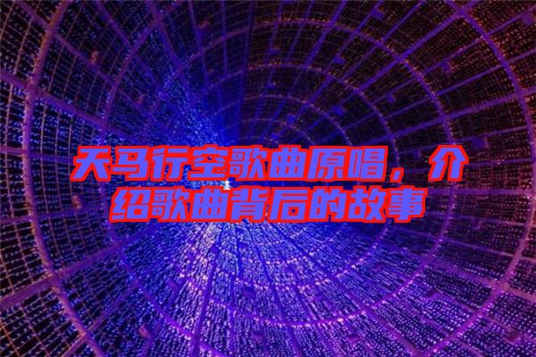 天馬行空歌曲原唱，介紹歌曲背后的故事