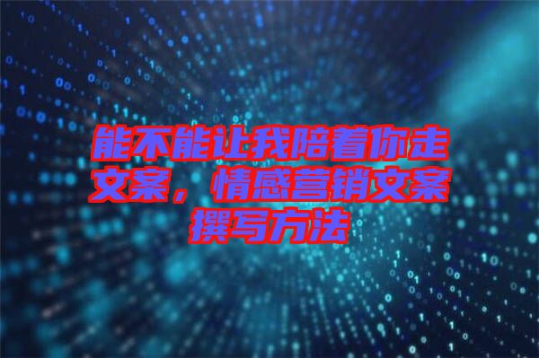 能不能讓我陪著你走文案，情感營(yíng)銷文案撰寫(xiě)方法
