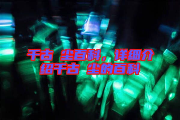 千古玦塵百科，詳細(xì)介紹千古玦塵的百科