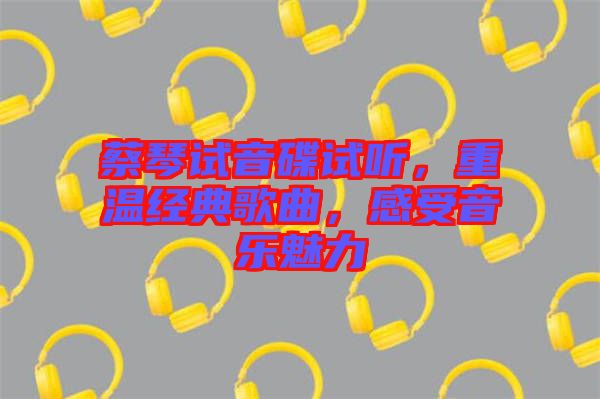 蔡琴試音碟試聽，重溫經(jīng)典歌曲，感受音樂魅力