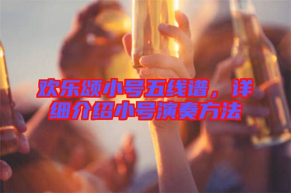 歡樂頌小號(hào)五線譜，詳細(xì)介紹小號(hào)演奏方法