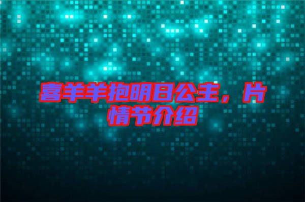 喜羊羊抱明日公主，片情節(jié)介紹