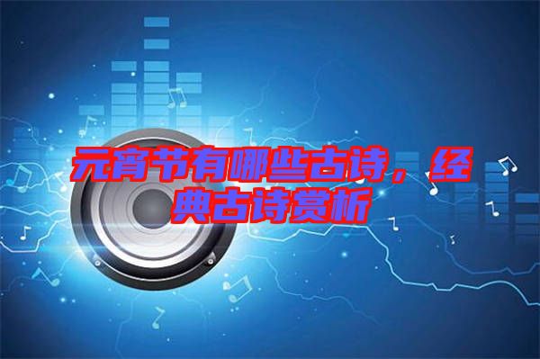 元宵節(jié)有哪些古詩，經(jīng)典古詩賞析
