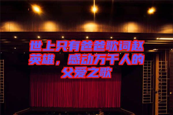 世上只有爸爸歌詞趙英雄，感動萬千人的父愛之歌