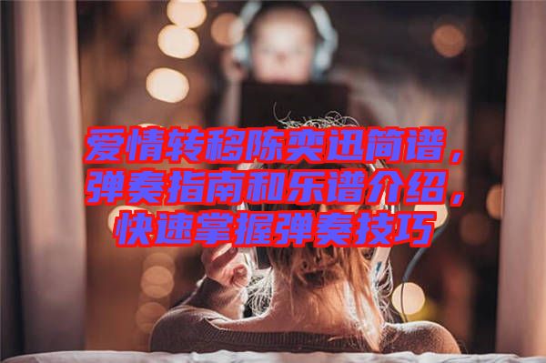 愛情轉(zhuǎn)移陳奕迅簡譜，彈奏指南和樂譜介紹，快速掌握彈奏技巧