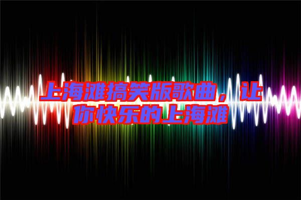 上海灘搞笑版歌曲，讓你快樂的上海灘
