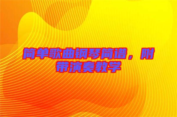 簡單歌曲鋼琴簡譜，附帶演奏教學(xué)