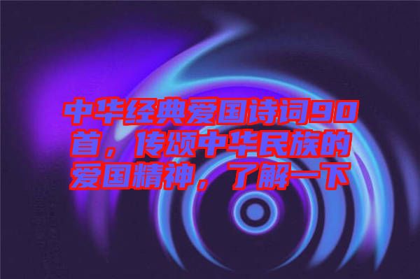 中華經(jīng)典愛(ài)國(guó)詩(shī)詞90首，傳頌中華民族的愛(ài)國(guó)精神，了解一下
