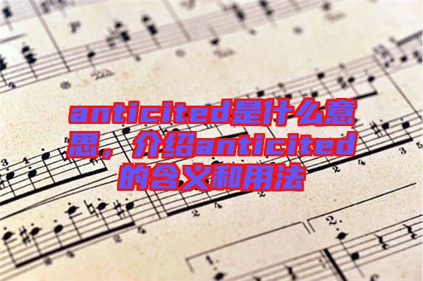 anticited是什么意思，介紹anticited的含義和用法