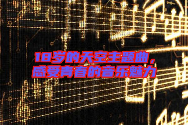 18歲的天空主題曲，感受青春的音樂(lè)魅力