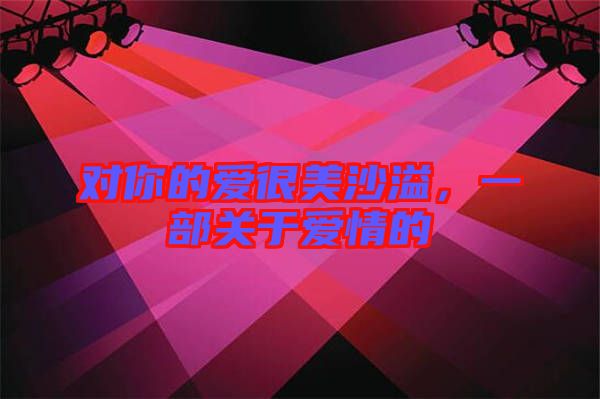 對(duì)你的愛很美沙溢，一部關(guān)于愛情的