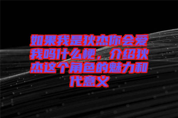 如果我是狄杰你會愛我嗎什么梗，介紹狄杰這個角色的魅力和代意義