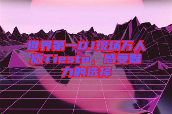 世界第一DJ現(xiàn)場(chǎng)萬人版Tiesto，感受魅力的選擇