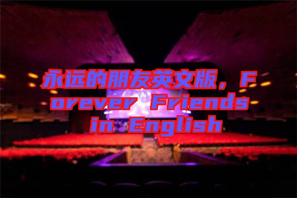 永遠(yuǎn)的朋友英文版，F(xiàn)orever Friends in English