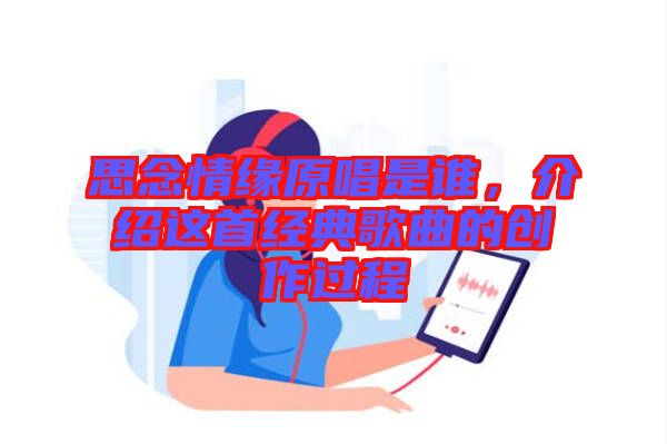 思念情緣原唱是誰(shuí)，介紹這首經(jīng)典歌曲的創(chuàng)作過(guò)程