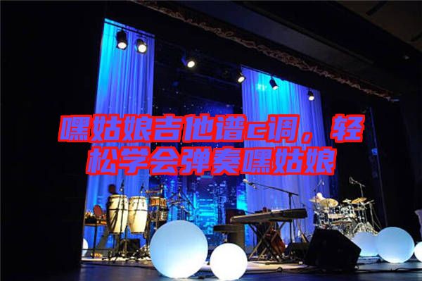 嘿姑娘吉他譜c調(diào)，輕松學(xué)會(huì)彈奏嘿姑娘