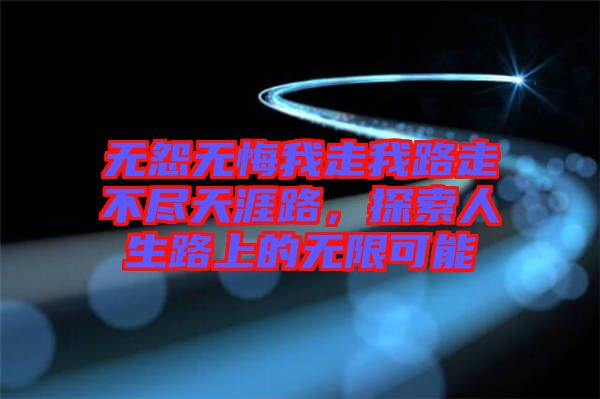 無怨無悔我走我路走不盡天涯路，探索人生路上的無限可能