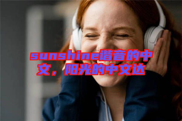 sunshine諧音的中文，陽光的中文達(dá)