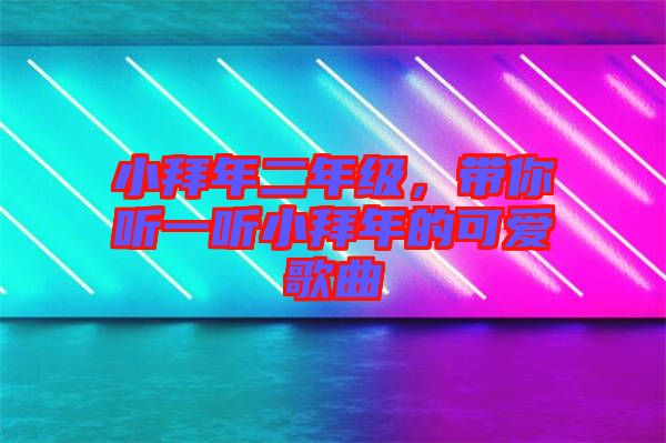 小拜年二年級，帶你聽一聽小拜年的可愛歌曲