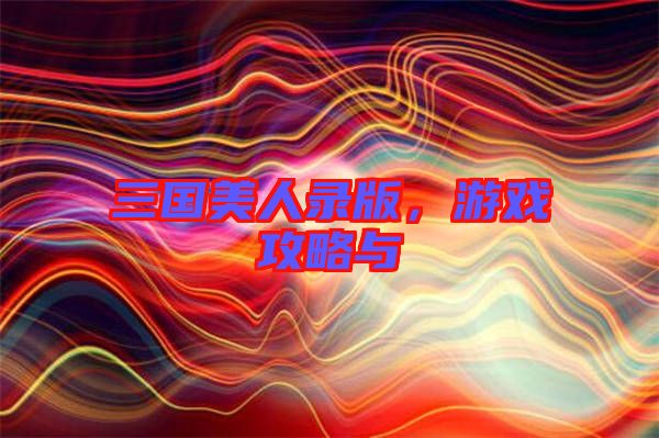 三國美人錄版，游戲攻略與