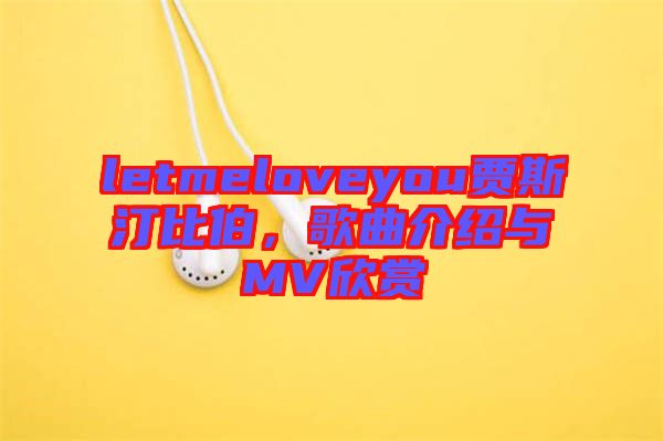 letmeloveyou賈斯汀比伯，歌曲介紹與MV欣賞