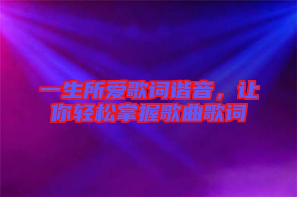 一生所愛歌詞諧音，讓你輕松掌握歌曲歌詞