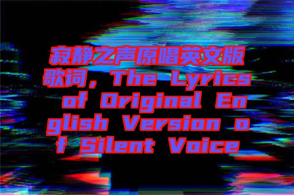 寂靜之聲原唱英文版歌詞，The Lyrics of Original English Version of Silent Voice