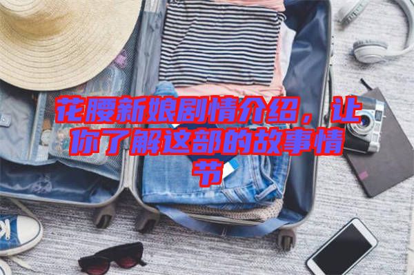 花腰新娘劇情介紹，讓你了解這部的故事情節(jié)