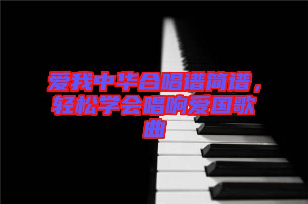 愛我中華合唱譜簡譜，輕松學會唱響愛國歌曲