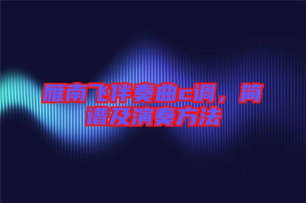 雁南飛伴奏曲c調，簡譜及演奏方法