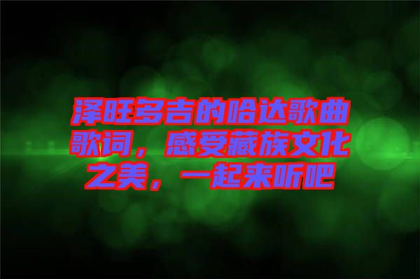 澤旺多吉的哈達歌曲歌詞，感受藏族文化之美，一起來聽吧