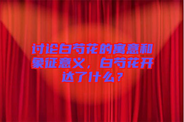 討論白芍花的寓意和象征意義，白芍花開(kāi)達(dá)了什么？