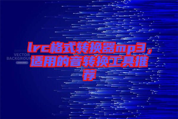 lrc格式轉換器mp3，適用的音轉換工具推薦