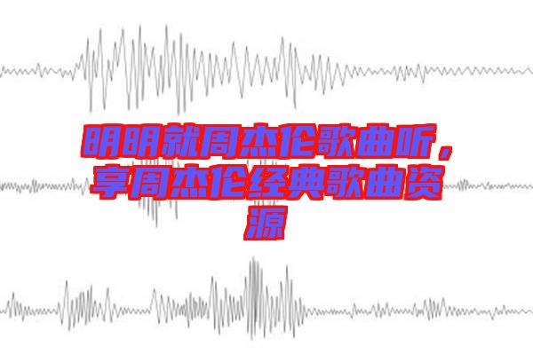 明明就周杰倫歌曲聽(tīng)，享周杰倫經(jīng)典歌曲資源