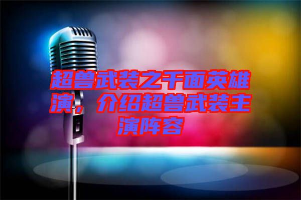 超獸武裝之千面英雄演，介紹超獸武裝主演陣容