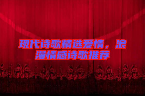 現(xiàn)代詩(shī)歌精選愛(ài)情，浪漫情感詩(shī)歌推薦