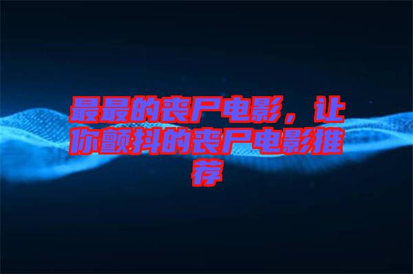 最最的喪尸電影，讓你顫抖的喪尸電影推薦