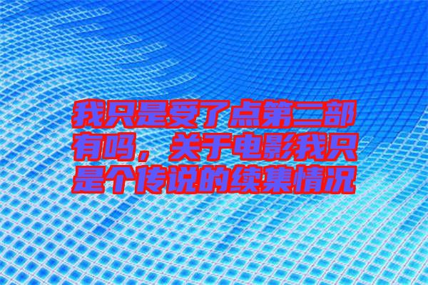 我只是受了點(diǎn)第二部有嗎，關(guān)于電影我只是個(gè)傳說的續(xù)集情況