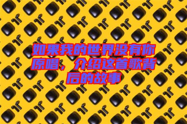 如果我的世界沒有你原唱，介紹這首歌背后的故事