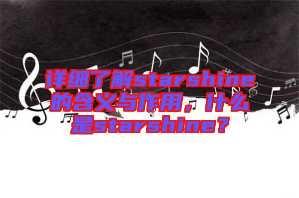 詳細(xì)了解starshine的含義與作用，什么是starshine？