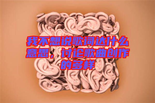 我不想說歌詞達(dá)什么意思，討論歌曲創(chuàng)作的多樣