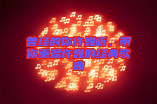 曾經(jīng)的你許巍聽，帶你重溫許巍的經(jīng)典歌曲