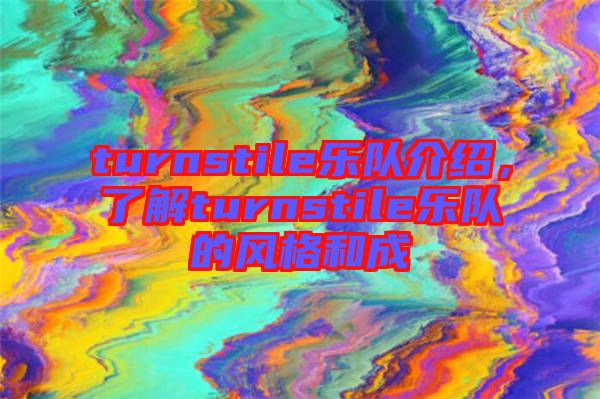 turnstile樂(lè)隊(duì)介紹，了解turnstile樂(lè)隊(duì)的風(fēng)格和成