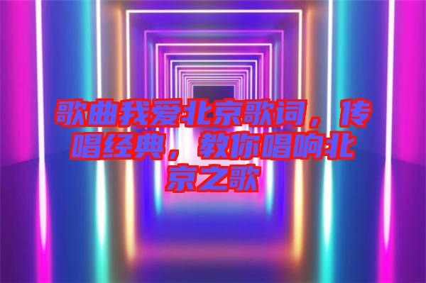 歌曲我愛(ài)北京歌詞，傳唱經(jīng)典，教你唱響北京之歌