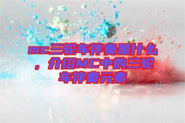 mc三輪車(chē)伴奏是什么，介紹MC中的三輪車(chē)伴奏元素