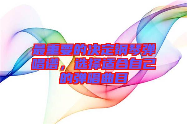 最重要的決定鋼琴彈唱譜，選擇適合自己的彈唱曲目
