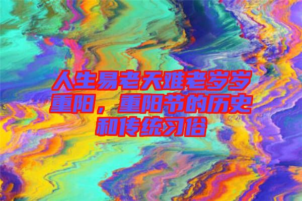 人生易老天難老歲歲重陽，重陽節(jié)的歷史和傳統(tǒng)習俗