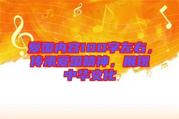 愛國內(nèi)容100字左右，傳承愛國精神，展現(xiàn)中華文化