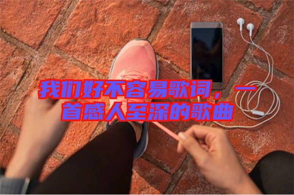 我們好不容易歌詞，一首感人至深的歌曲